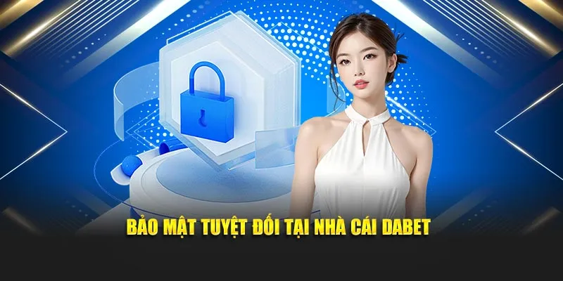 Bảo mật tuyệt đối tại nhà cái Dabet