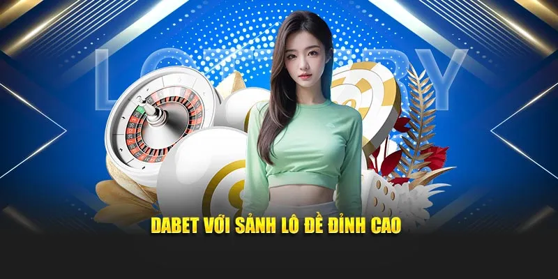 Dabet với sảnh lô đề đỉnh cao