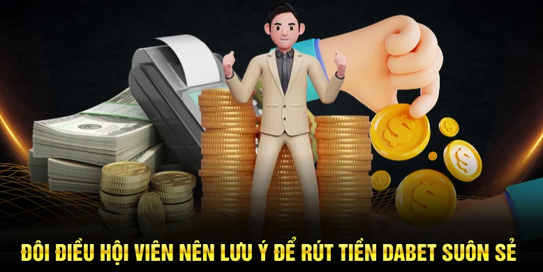 Đôi điều hội viên nên lưu ý để rút tiền Dabet suôn sẻ