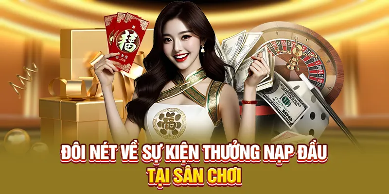 Đôi nét về sự kiện thưởng nạp đầu tại sân chơi