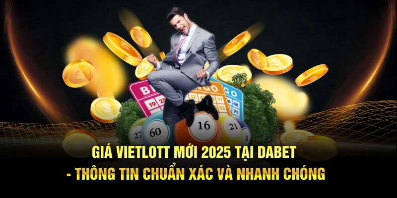 Cập Nhật Giá Vietlott Hôm Nay - Các Chi Tiết Mới Nhất Từ Dabet Năm 2025