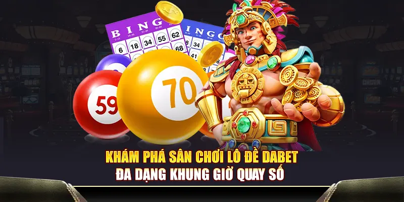 Khám phá không gian chơi lô đề Dabet gồm nhiều khung giờ quay số khác nhau.