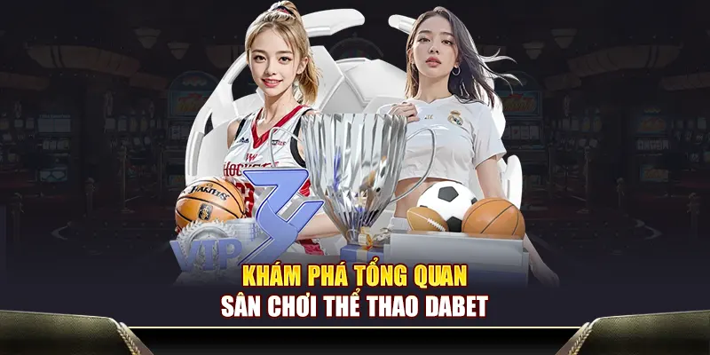 Khám phá tổng quan về nền tảng thể thao Dabet.