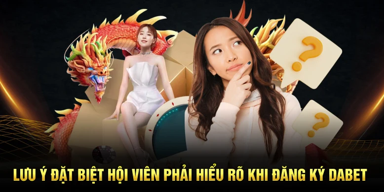 Lưu ý đặc biệt hội viên phải hiểu rõ khi đăng ký Dabet