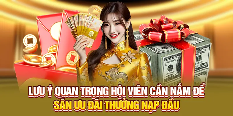 Lưu ý quan trọng hội viên cần nắm để săn ưu đãi thưởng nạp đầu