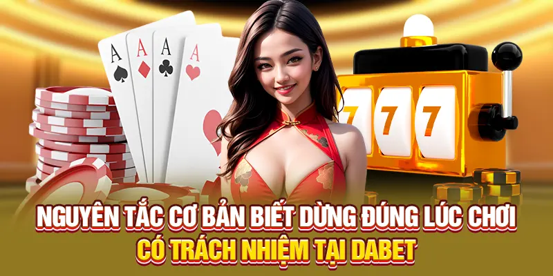 Nguyên tắc cơ bản biết dừng đúng lúc chơi có trách nhiệm tại Dabet
