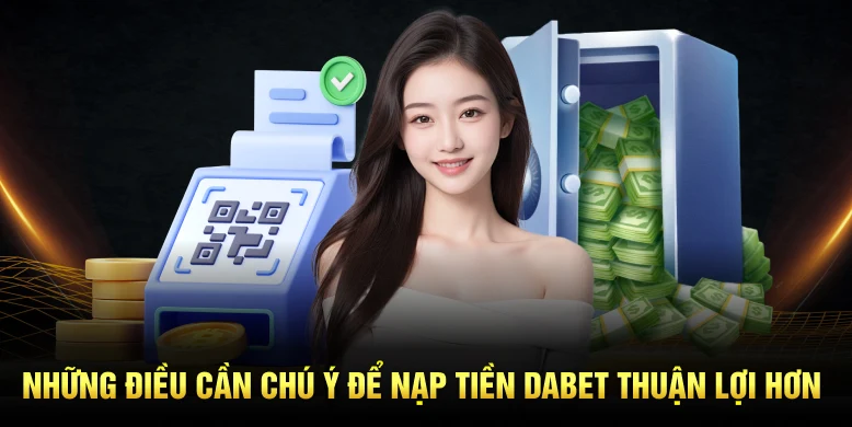 Những điều cần chú ý để nạp tiền Dabet thuận lợi hơn