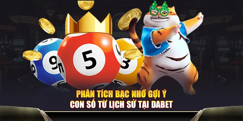 Phân tích bạc nhớ gợi ý con số từ lịch sử tại Dabet