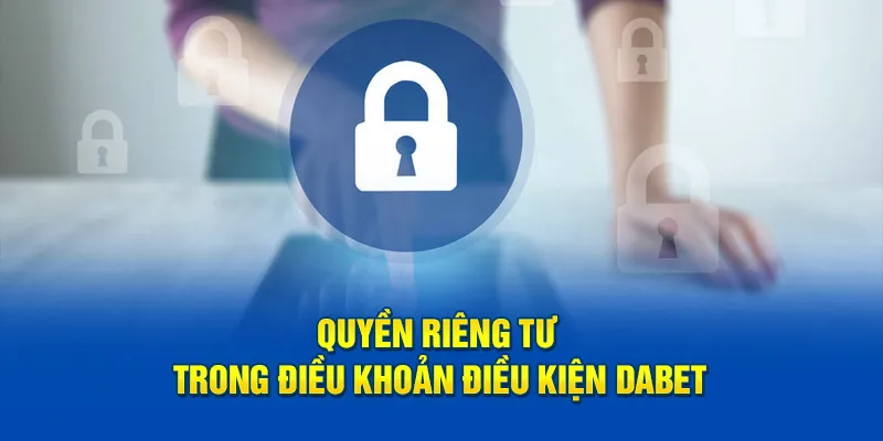 Quyền riêng tư trong điều khoản điều kiện Dabet
