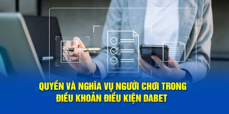 Quyền và nghĩa vụ người chơi trong điều khoản điều kiện Dabet