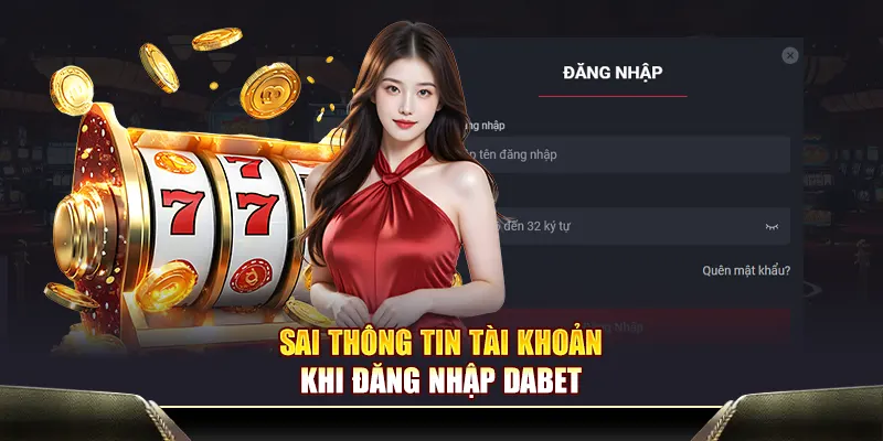 Sai thông tin tài khoản khi đăng nhập Dabet