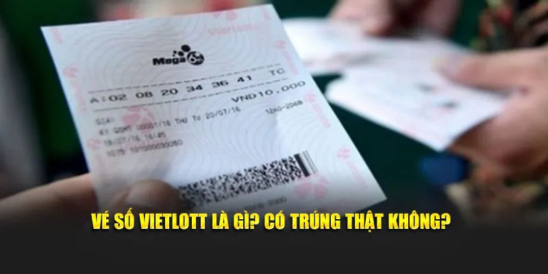 Vé số Vietlott là gì? Có trúng thật không?